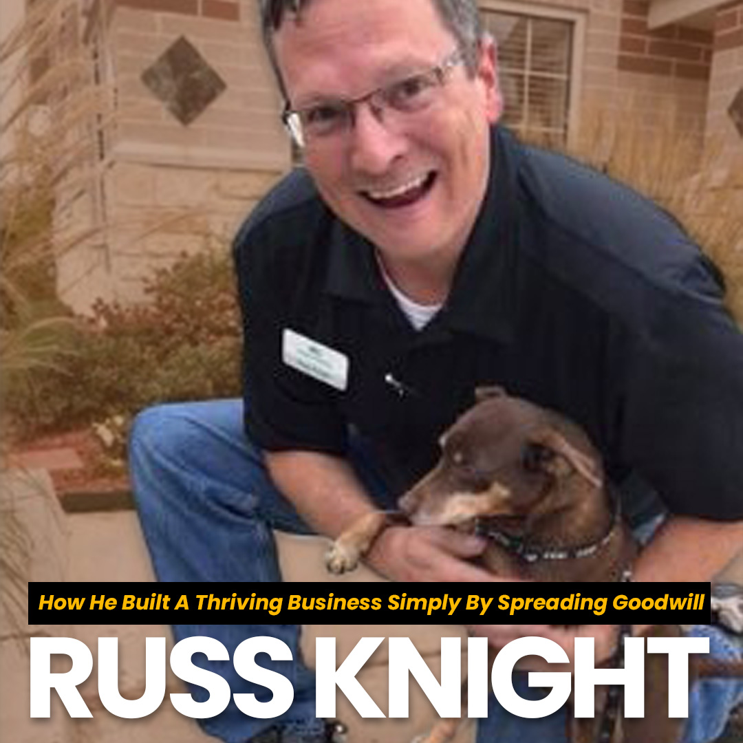 How Russ Knight Built A Thriving Business Simply By Spreading Goodwill