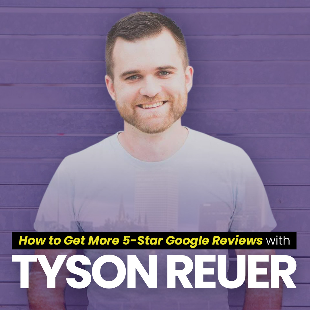 How To Get More 5-Star Google Reviews With Tyson Reuer